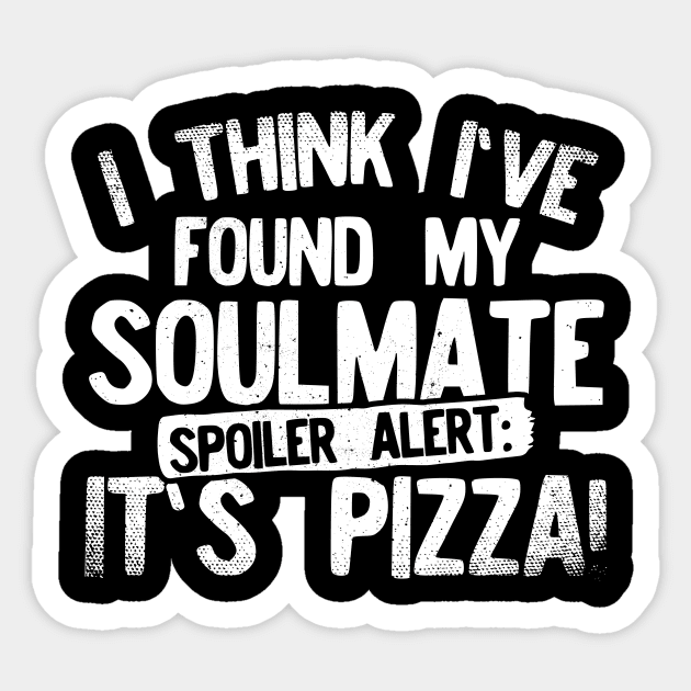 I Think I've Found My Soulmate... Spoiler Alert Its Pizza! Sticker by Podycust168